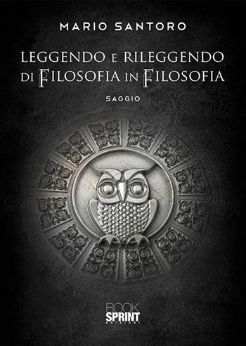 Leggendo e rileggendo di filosofia in filosofia - Mario Santoro - Libro BooksprintEdizioni 2019 | Libraccio.it