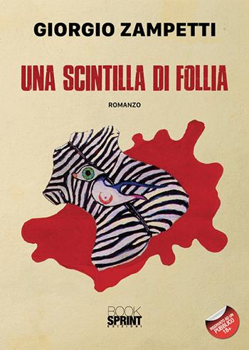 Una scintilla di follia - Giorgio Zampetti - Libro Booksprint 2019 | Libraccio.it