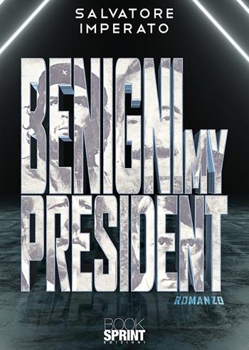 Benigni my president - Salvatore Imperato - Libro BooksprintEdizioni 2019 | Libraccio.it