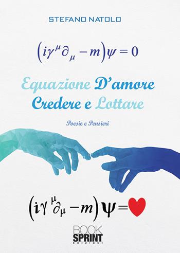 Equazione d’amore. Credere e lottare - Stefano Natolo - Libro BooksprintEdizioni 2019 | Libraccio.it