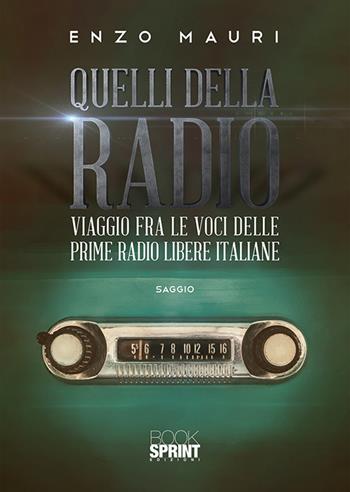 Quelli della radio. Viaggio fra le voci delle prime radio libere italiane - Enzo Mauri - Libro BooksprintEdizioni 2019 | Libraccio.it