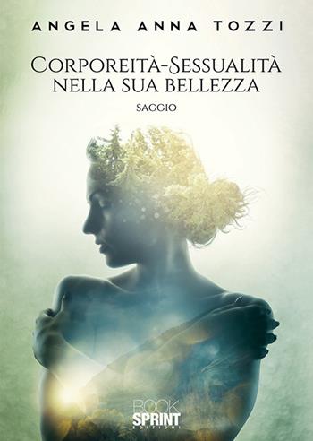 Corporeità-sessualità nella sua bellezza - Angela Anna Tozzi - Libro BooksprintEdizioni 2019 | Libraccio.it