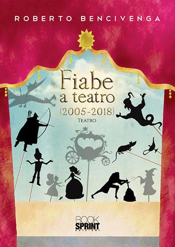 Fiabe a teatro (2005-2018) - Roberto Bencivenga - Libro Booksprint 2019 | Libraccio.it