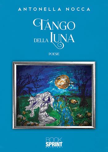 Tango della luna - Antonella Nocca - Libro Booksprint 2019 | Libraccio.it