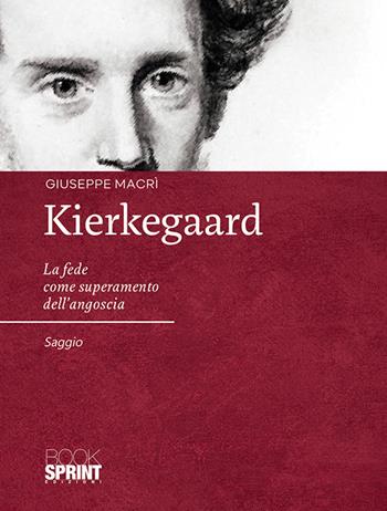 Kierkegaard. La fede come superamento dell'angoscia - Giuseppe Macrì - Libro Booksprint 2019 | Libraccio.it