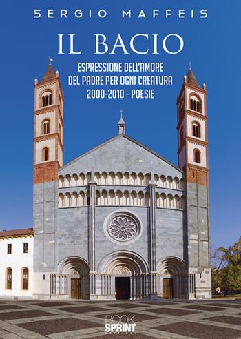 Il bacio. Espressione dell’amore del Padre per ogni creatura 2000-2010 - Sergio Maffeis - Libro BooksprintEdizioni 2019 | Libraccio.it