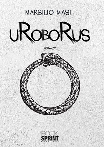 Uroborus - Marsilio Masi - Libro BooksprintEdizioni 2019 | Libraccio.it