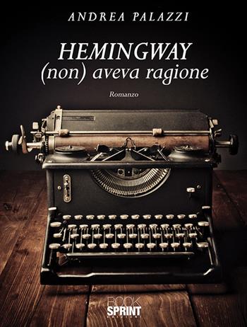 Hemingway (non) aveva ragione - Andrea Palazzi - Libro BooksprintEdizioni 2019 | Libraccio.it