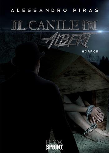 Il canile di Albert - Alessandro Piras - Libro BooksprintEdizioni 2019 | Libraccio.it