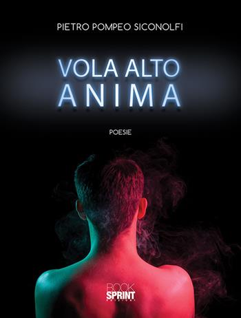 Vola alto anima - Pietro Pompeo Siconolfi - Libro BooksprintEdizioni 2019 | Libraccio.it
