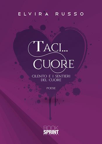 Taci... cuore. Cilento e i sentieri del cuore - Elvira Russo - Libro BooksprintEdizioni 2020 | Libraccio.it