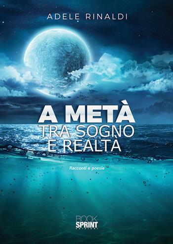 A metà tra sogno e realtà - Adele Rinaldi - Libro BooksprintEdizioni 2020 | Libraccio.it