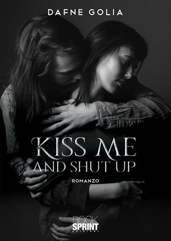 Kiss me and shut up - Dafne Golia - Libro BooksprintEdizioni 2020 | Libraccio.it