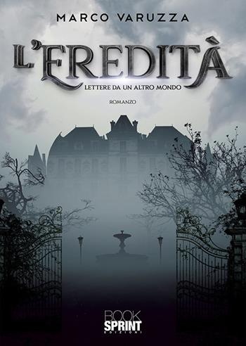 L'eredità. Lettere da un altro mondo - Marco Varuzza - Libro BooksprintEdizioni 2020 | Libraccio.it