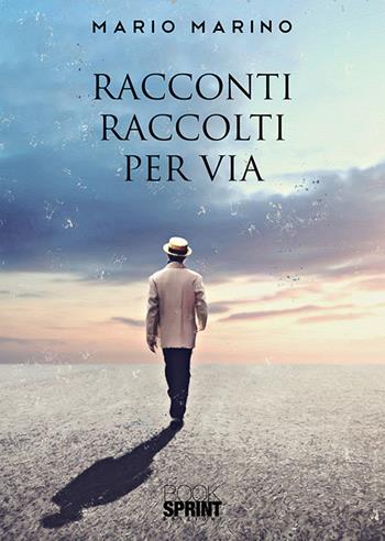 Racconti raccolti per via - Mario Marino - Libro Booksprint 2019 | Libraccio.it