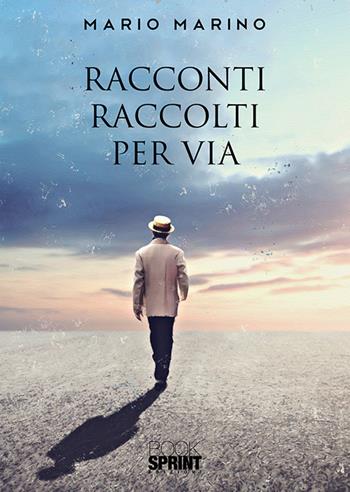 Racconti raccolti per via - Mario Marino - Libro BooksprintEdizioni 2019 | Libraccio.it