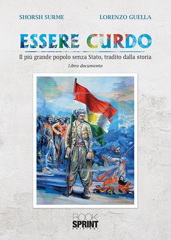 Essere curdo. Il più grande popolo senza Stato, tradito dalla storia - Shorsh A. Surme, Lorenzo Guella - Libro BooksprintEdizioni 2020 | Libraccio.it