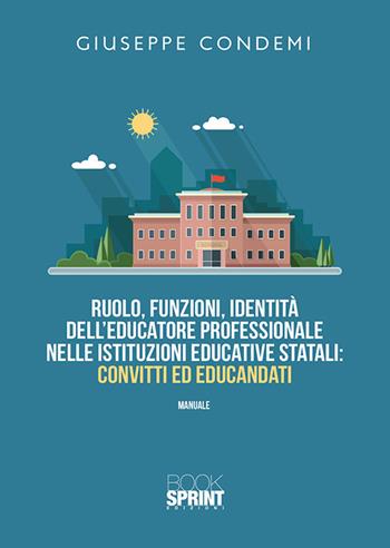 Ruolo, funzioni, identità dell’educatore professionale nelle istituzioni educative statali: convitti ed educandati - Giuseppe Condemi - Libro BooksprintEdizioni 2020 | Libraccio.it