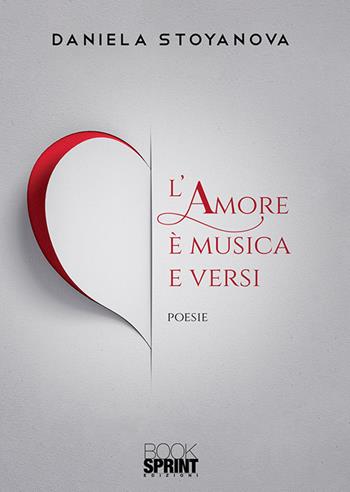 L'amore è musica e versi - Daniela Stoyanova - Libro BooksprintEdizioni 2020 | Libraccio.it