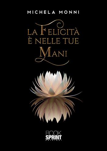 La felicità è nelle tue mani. The happy jewels - Michela Monni - Libro BooksprintEdizioni 2020 | Libraccio.it