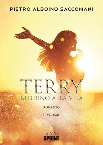 Terry ritorno alla vita. Vol. 2 - Pietro Alboino Saccomani - Libro BooksprintEdizioni 2020 | Libraccio.it