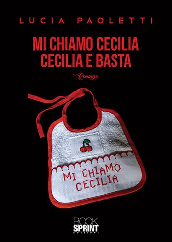 Mi chiamo Cecilia. Cecilia e basta - Lucia Paoletti - Libro BooksprintEdizioni 2020 | Libraccio.it