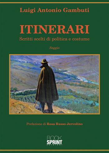 Itinerari. Scritti scelti di politica e costume - Luigi Antonio Gambuti - Libro BooksprintEdizioni 2020 | Libraccio.it