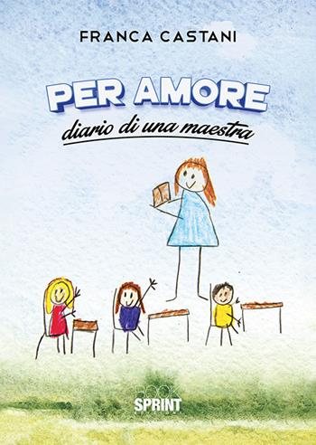 Per amore. Diario di una maestra - Franca Castani - Libro BooksprintEdizioni 2020 | Libraccio.it