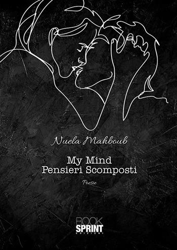 My Mind. Pensieri scomposti - Nuela Mahboub - Libro BooksprintEdizioni 2020 | Libraccio.it