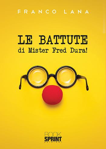 Le battute di Mister Fred Dura! - Franco Lana - Libro BooksprintEdizioni 2020 | Libraccio.it