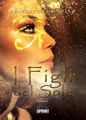I figli del sole - Benedetto La Colla - Libro BooksprintEdizioni 2020 | Libraccio.it