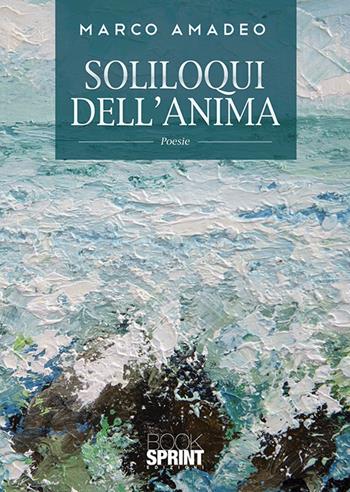 Soliloqui dell’anima - Marco Amadeo - Libro BooksprintEdizioni 2020 | Libraccio.it
