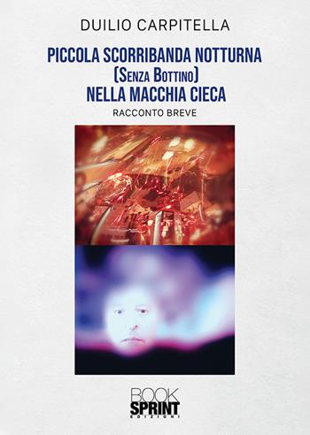 Piccola scorribanda notturna (senza bottino) nella macchia cieca - Duilio Carpitella - Libro Booksprint 2020 | Libraccio.it