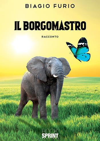 Il Borgomastro - Biagio Furio - Libro BooksprintEdizioni 2020 | Libraccio.it