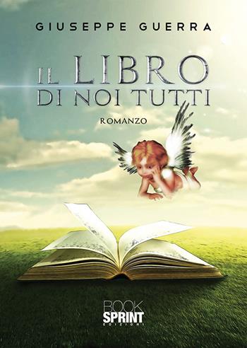Il libro di noi tutti - Giuseppe Guerra - Libro BooksprintEdizioni 2020 | Libraccio.it
