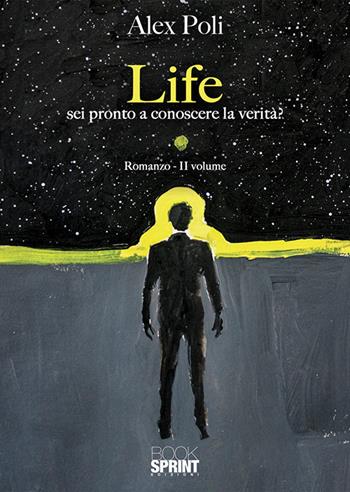 Sei pronto a conoscere la verità? Life - Alex Poli - Libro BooksprintEdizioni 2020 | Libraccio.it