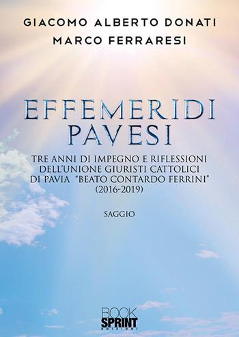 Effemeridi Pavesi. Tre anni di impegno e riflessioni dell'unione giuristi cattolici di Pavia «Beato Contardo Ferrini» (2016-2019) - Giacomo Alberto Donati, Marco Ferraresi - Libro BooksprintEdizioni 2020 | Libraccio.it