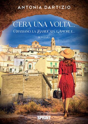 C'era una volta... Grassano, la Basilicata, l'amore e... - Antonia Dartizio - Libro BooksprintEdizioni 2020 | Libraccio.it