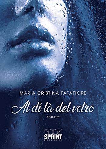 Al di là del vetro - Maria Cristina Tatafiore - Libro BooksprintEdizioni 2020 | Libraccio.it