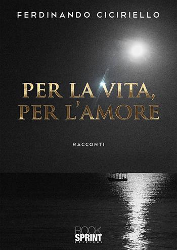 Per la vita, per l'amore - Ferdinando Ciciriello - Libro BooksprintEdizioni 2020 | Libraccio.it