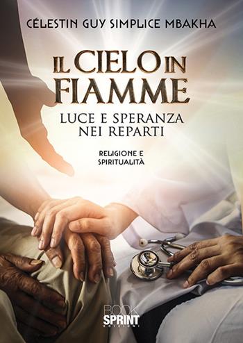 Il cielo in fiamme. Luce e speranza nei reparti - Celestin Guy Simplice Mbakha - Libro BooksprintEdizioni 2020 | Libraccio.it