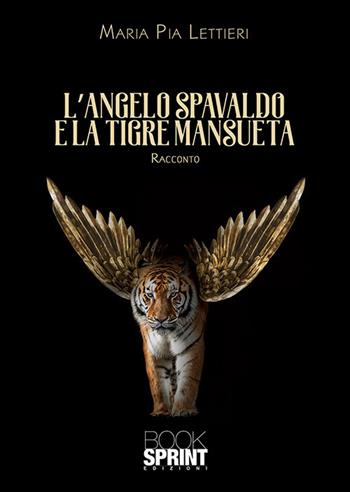 L'angelo spavaldo e la tigre mansueta - Maria Pia Lettieri - Libro BooksprintEdizioni 2020 | Libraccio.it