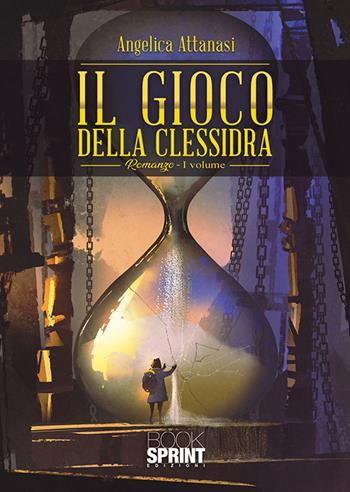 Il gioco della clessidra. Vol. 1 - Angelica Attanasi - Libro BooksprintEdizioni 2020 | Libraccio.it