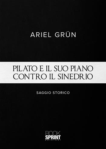 Pilato e il suo piano contro il sinedrio - Ariel Grün - Libro BooksprintEdizioni 2020 | Libraccio.it