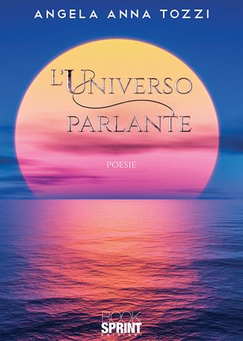 L'universo parlante - Angela Anna Tozzi - Libro BooksprintEdizioni 2020 | Libraccio.it