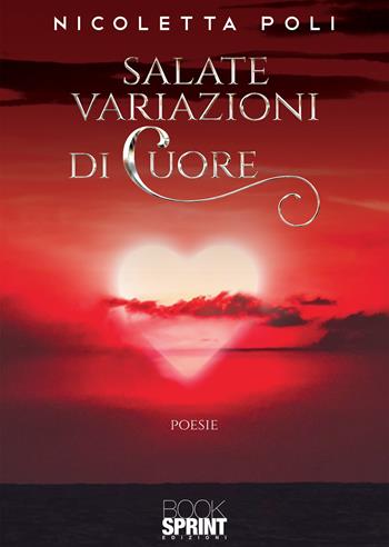 Salate variazioni di cuore - Nicoletta Poli - Libro BooksprintEdizioni 2020 | Libraccio.it