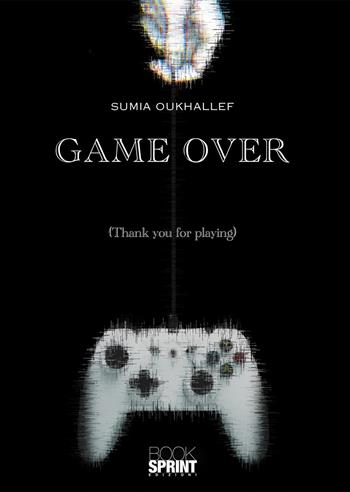 Game over. Thank you for playing - Sumia Oukhallef - Libro BooksprintEdizioni 2020 | Libraccio.it