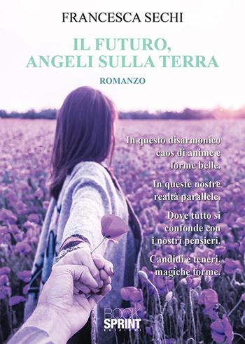 Il futuro, angeli sulla terra - Francesca Sechi - Libro BooksprintEdizioni 2020 | Libraccio.it