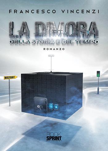 La dimora della storia e del tempo - Francesco Vincenzi - Libro BooksprintEdizioni 2020 | Libraccio.it
