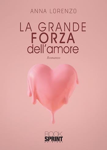 La grande forza dell’amore - Anna Lorenzo - Libro BooksprintEdizioni 2020 | Libraccio.it